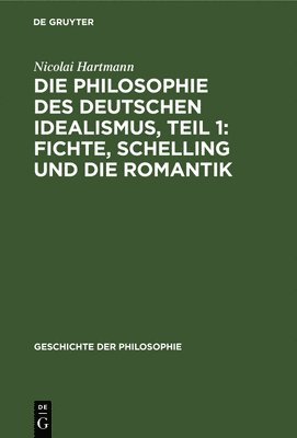 bokomslag Die Philosophie Des Deutschen Idealismus, Teil 1: Fichte, Schelling Und Die Romantik
