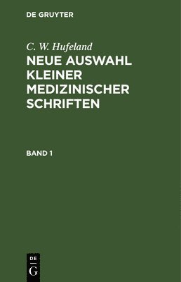 C. W. Hufeland: Neue Auswahl Kleiner Medizinischer Schriften. Band 1 1