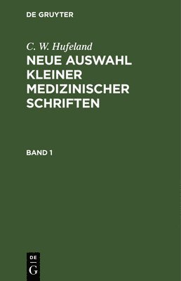 C W Hufeland, C. W. Hufeland - C. W. Hufeland: Neue Auswahl Kleiner Medizinischer Schriften. Band 1, Inbunden