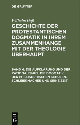 bokomslag Die Aufklrung Und Der Rationalismus. Die Dogmatik Der Philosophischen Schulen. Schleiermacher Und Seine Zeit