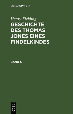 Henry Fielding: Geschichte Des Thomas Jones Eines Findelkindes. Band 5 1