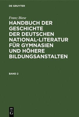 bokomslag Franz Biese: Handbuch Der Geschichte Der Deutschen National-Literatur Fr Gymnasien Und Hhere Bildungsanstalten. Band 2