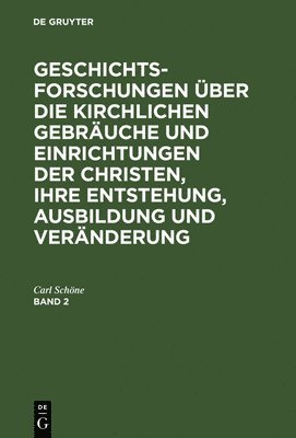 bokomslag Geschichtsforschungen Über Die Kirchlichen Gebräuche Und Einrichtungen Der Christen, Ihre Entstehung, Ausbildung Und Veränderung. Band 2