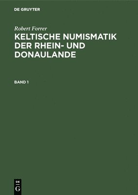 Robert Forrer: Keltische Numismatik Der Rhein- Und Donaulande. Band 1