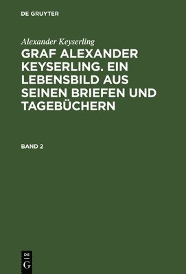 Alexander Keyserling, Helene Taube von der Issen, Helene Taube Von Der Issen - Alexander Keyserling: Graf Alexander Keyserling. Ein Lebensbild aus seinen Briefen und Tagebüchern. Band 2, Inbunden