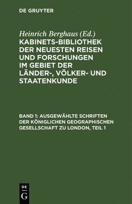 Ausgewhlte Schriften Der Kniglichen Geographischen Gesellschaft Zu London, Teil 1 1