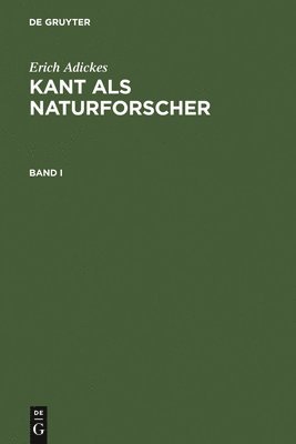 Erich Adickes: Kant ALS Naturforscher. Band I 1