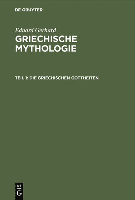 Eduard Gerhard - Die Griechischen Gottheiten, Inbunden