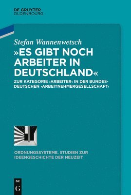 Stefan Wannenwetsch - »Es Gibt Noch Arbeiter in Deutschland«: Zur Kategorie >Arbeiterarbeitnehmergesellschaft, Inbunden