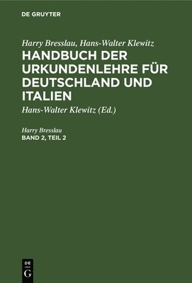 Harry Bresslau; Hans-Walter Klewitz: Handbuch Der Urkundenlehre Fr Deutschland Und Italien. Band 2, Teil 2 1