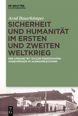 Arnd Bauerkämper - Sicherheit Und Humanität Im Ersten Und Zweiten Weltkrieg: Der Umgang Mit Zivilen Feindstaatenangehörigen Im Ausnahmezustand, Häftad
