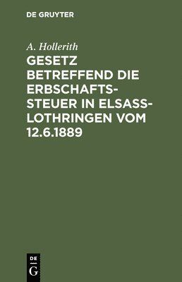 Gesetz betreffend die Erbschaftssteuer in Elsa-Lothringen vom 12.6.1889 1