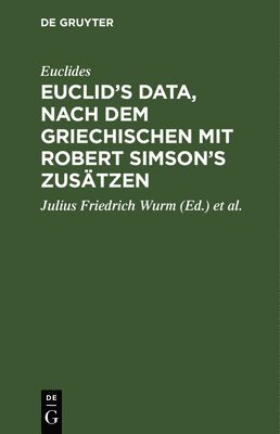 Euclides, Julius Friedrich Wurm, Robert Simson - Euclid's Data, Nach Dem Griechischen Mit Robert Simson's Zusätzen, Inbunden