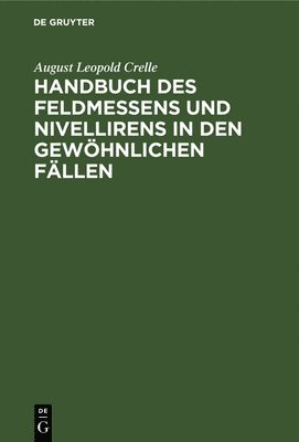 Handbuch Des Feldmessens Und Nivellirens in Den Gewhnlichen Fllen 1