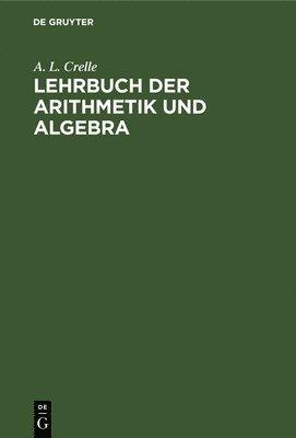 A L Crelle - Lehrbuch Der Arithmetik Und Algebra, Inbunden