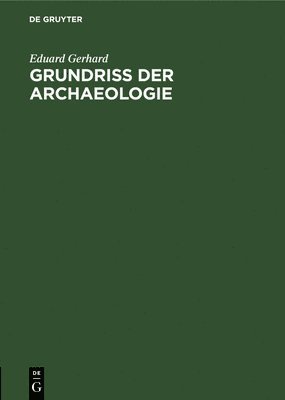 Eduard Gerhard - Grundriss Der Archaeologie, Inbunden