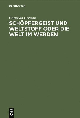 Christian German - Schöpfergeist und Weltstoff oder die Welt im Werden, Inbunden
