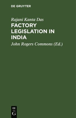 Rajani Kanta Das, John Rogers Commons - Factory Legislation in India, Inbunden