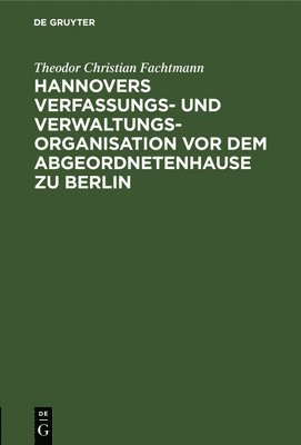 bokomslag Hannovers Verfassungs- Und Verwaltungs-Organisation VOR Dem Abgeordnetenhause Zu Berlin