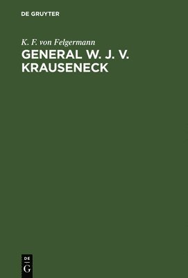 K F Von Felgermann - General W. J. v. Krauseneck, Inbunden