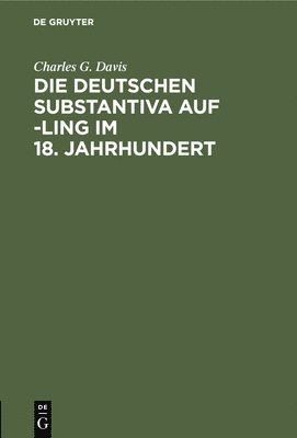 Charles G Davis - Die Deutschen Substantiva Auf -Ling Im 18. Jahrhundert, Inbunden