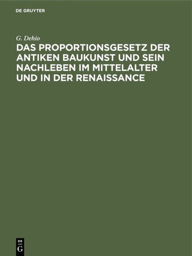 G. Dehio - Proportionsgesetz der antiken Baukunst und sein Nachleben im Mittelalter und in der Renaissance, Inbunden