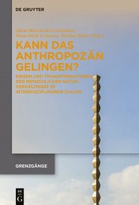 bokomslag Kann Das Anthropozän Gelingen?: Krisen Und Transformationen Der Menschlichen Naturverhältnisse Im Interdisziplinären Dialog