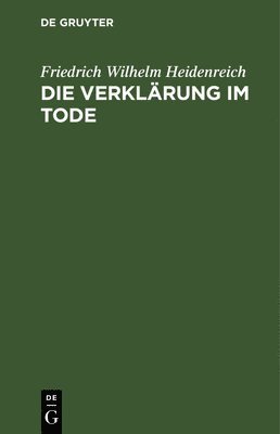 Friedrich Wilhelm Heidenreich - Die Verklärung Im Tode, Inbunden