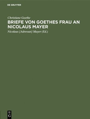 Briefe von Goethes Frau an Nicolaus Mayer 1