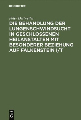 Die Behandlung Der Lungenschwindsucht in Geschlossenen Heilanstalten Mit Besonderer Beziehung Auf Falkenstein I/T 1