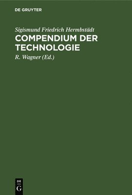 Sigismund Friedrich Hermbstädt, R Wagner - Compendium Der Technologie, Inbunden