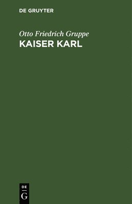 Otto Friedrich Gruppe - Kaiser Karl, Inbunden