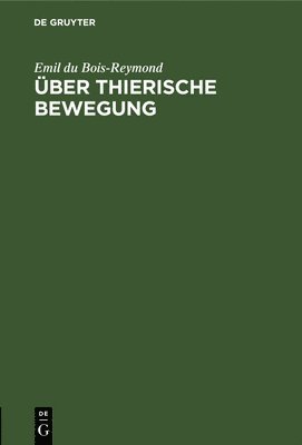 Emil Du Bois-Reymond - Über Thierische Bewegung, Inbunden