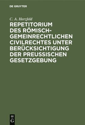 C A Herzfeld, C. A. Herzfeld - Repetitorium des römisch-gemeinrechtlichen Civilrechtes unter Berücksichtigung der Preußischen Gesetzgebung, Inbunden
