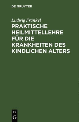 Ludwig Fränkel - Praktische Heilmittellehre Für Die Krankheiten Des Kindlichen Alters, Inbunden