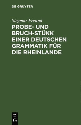 Siegmar Freund - Probe- Und Bruch-Stükk Einer Deutschen Grammatik Für Die Rheinlande, Inbunden