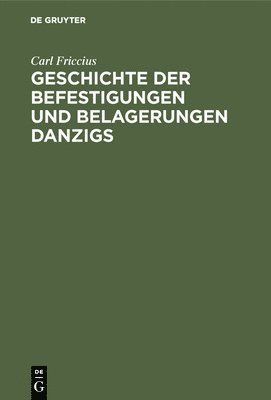 Carl Friccius - Geschichte der Befestigungen und Belagerungen Danzigs, Inbunden