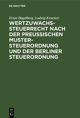 Ernst Hagelberg, Ludwig Kraemer - Wertzuwachssteuerrecht Nach Der Preußischen Mustersteuerordnung Und Der Berliner Steuerordnung, Inbunden