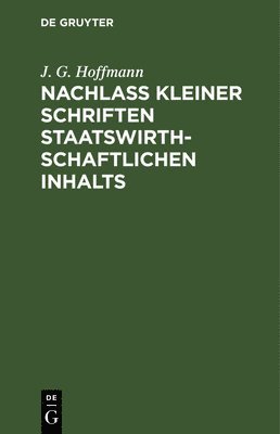 J G Hoffmann - Nachlass Kleiner Schriften Staatswirthschaftlichen Inhalts, Inbunden