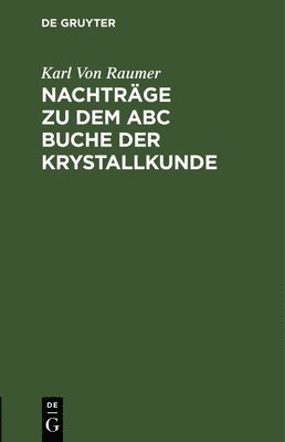Karl Von Raumer - Nachträge Zu Dem ABC Buche Der Krystallkunde, Inbunden