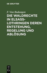 bokomslag Die Waldrechte in Elsa-Lothringen Deren Entstehung, Regelung Und Ablsung