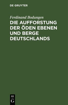 bokomslag Die Aufforstung Der Öden Ebenen Und Berge Deutschlands