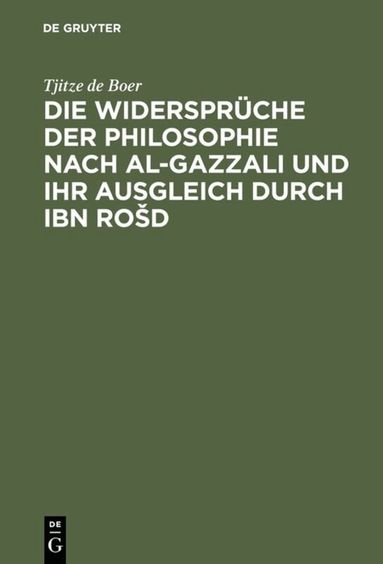 Tjitze de Boer - Die Widersprüche der Philosophie nach al-Gazzali und ihr ausgleich durch Ibn Rošd, Inbunden
