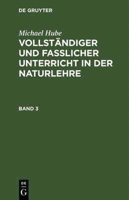 Michael Hube - Michael Hube: Vollständiger Und Fasslicher Unterricht in Der Naturlehre. Band 3, Inbunden