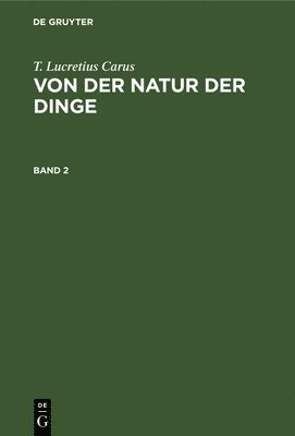 T. Lucretius Carus: Von der Natur der Dinge. Band 2 1