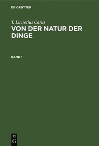 bokomslag T. Lucretius Carus: Von Der Natur Der Dinge. Band 1