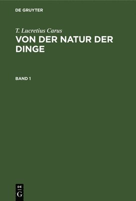 bokomslag T. Lucretius Carus: Von Der Natur Der Dinge. Band 1