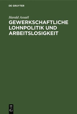 bokomslag Gewerkschaftliche Lohnpolitik Und Arbeitslosigkeit