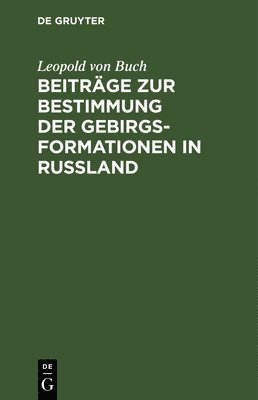 Leopold Von Buch, Leopold von Buch - Beiträge Zur Bestimmung Der Gebirgsformationen in Russland, Inbunden