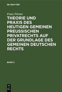 bokomslag Franz Frster: Theorie Und PRAXIS Des Heutigen Gemeinen Preuischen Privatrechts Auf Der Grundlage Des Gemeinen Deutschen Rechts. Band 3